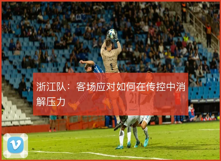 浙江队：客场应对如何在传控中消解压力