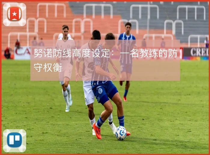 努诺防线高度设定：一名教练的防守权衡