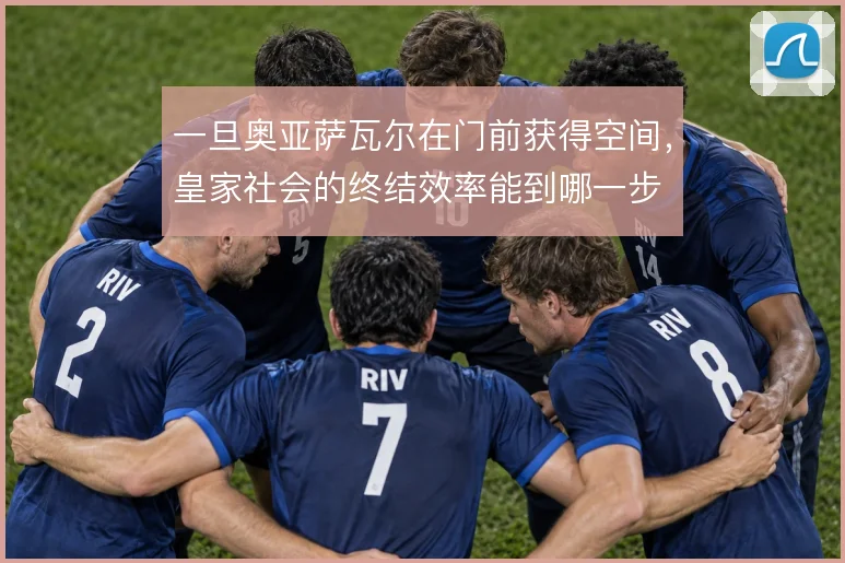 一旦奥亚萨瓦尔在门前获得空间，皇家社会的终结效率能到哪一步