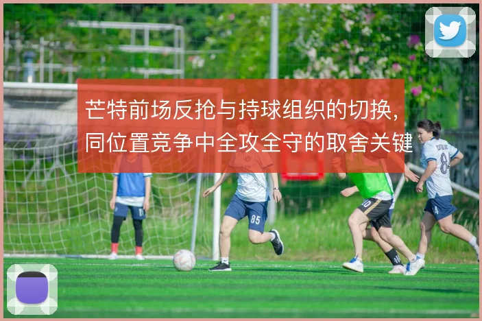 芒特前场反抢与持球组织的切换，同位置竞争中全攻全守的取舍关键