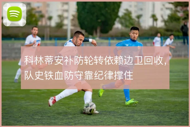 科林蒂安补防轮转依赖边卫回收，队史铁血防守靠纪律撑住