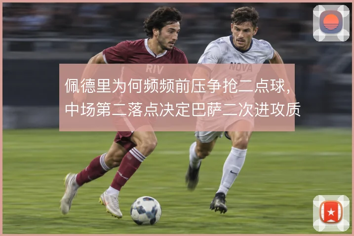 佩德里为何频频前压争抢二点球，中场第二落点决定巴萨二次进攻质量
