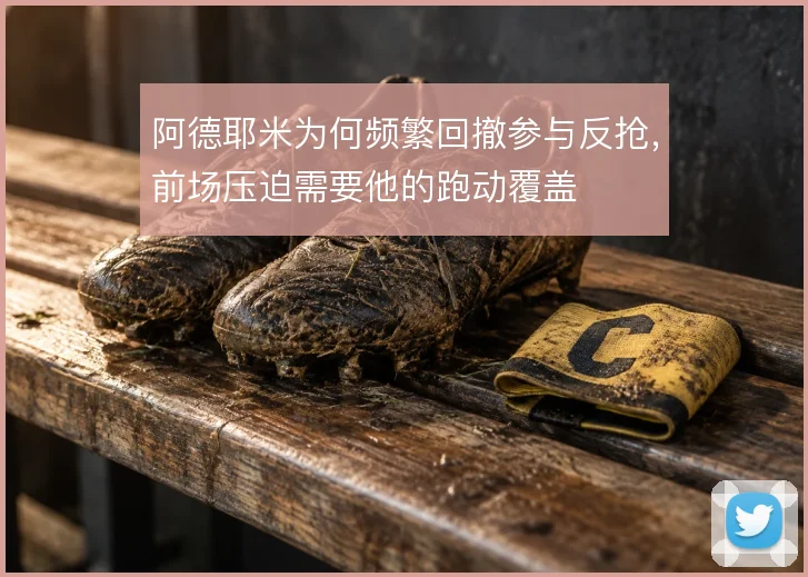 阿德耶米为何频繁回撤参与反抢，前场压迫需要他的跑动覆盖